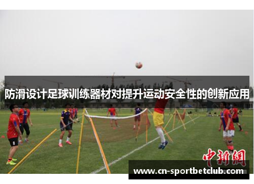 防滑设计足球训练器材对提升运动安全性的创新应用
